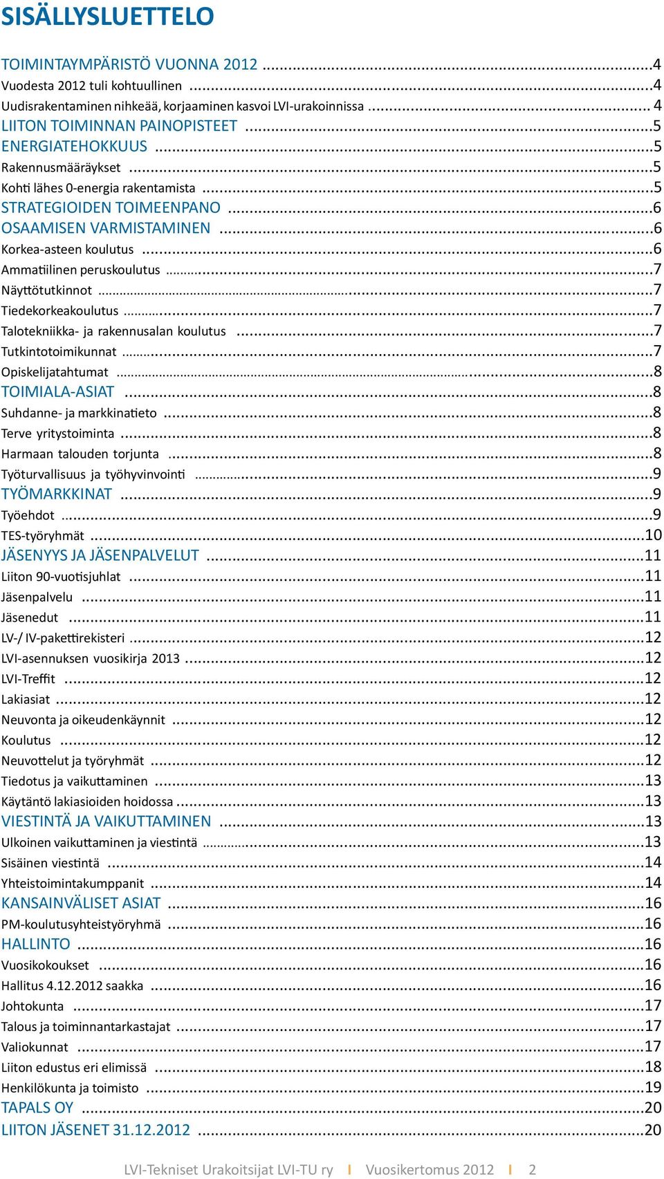 ..7 Näyttötutkinnot...7 Tiedekorkeakoulutus...7 Talotekniikka- ja rakennusalan koulutus...7 Tutkintotoimikunnat...7 Opiskelijatahtumat...8 TOIMIALA-ASIAT...8 Suhdanne- ja markkinatieto.