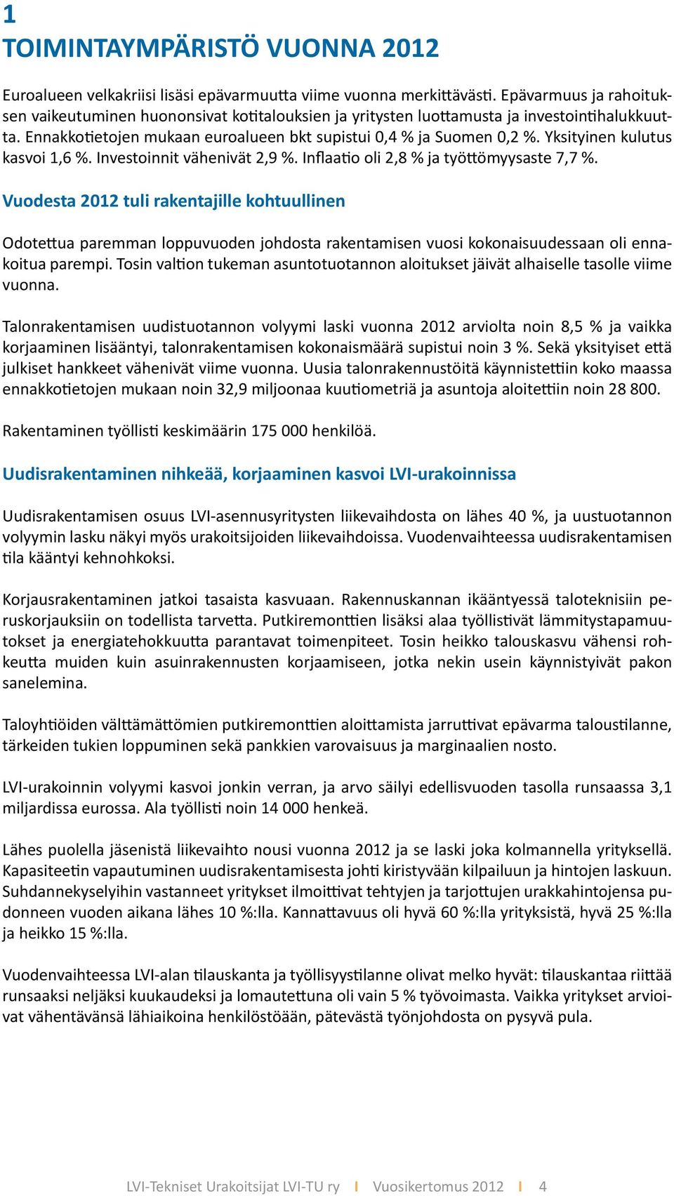 Yksityinen kulutus kasvoi 1,6 %. Investoinnit vähenivät 2,9 %. Inflaatio oli 2,8 % ja työttömyysaste 7,7 %.