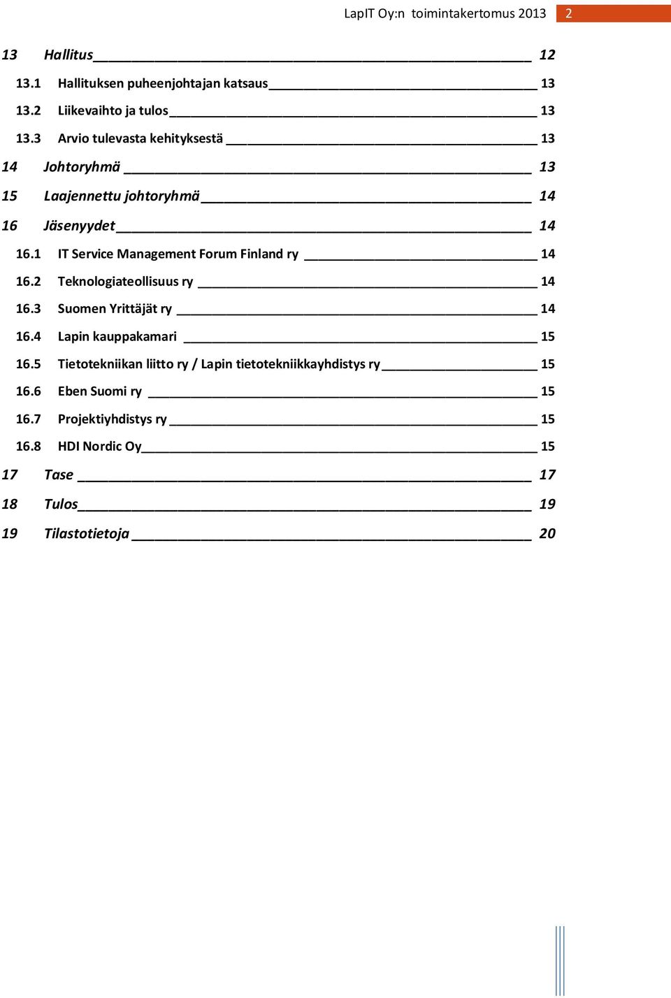 1 IT Service Management Forum Finland ry 14 16.2 Teknologiateollisuus ry 14 16.3 Suomen Yrittäjät ry 14 16.