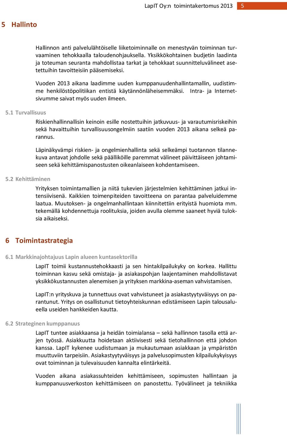 Vuoden 2013 aikana laadimme uuden kumppanuudenhallintamallin, uudistimme henkilöstöpolitiikan entistä käytännönläheisemmäksi. Intra- ja Internetsivumme saivat myös uuden ilmeen.