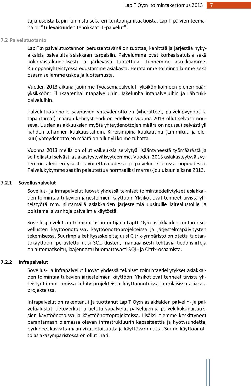 Palvelumme ovat korkealaatuisia sekä kokonaistaloudellisesti ja järkevästi tuotettuja. Tunnemme asiakkaamme. Kumppaniyhteistyössä edustamme asiakasta.