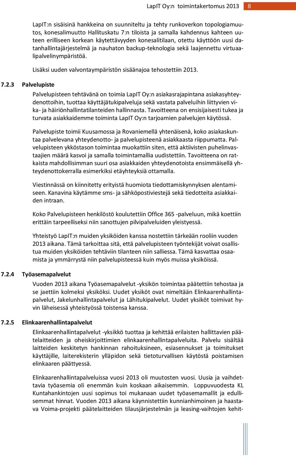 käytettävyyden konesalitilaan, otettu käyttöön uusi datanhallintajärjestelmä ja nauhaton backup-teknologia sekä laajennettu virtuaalipalvelinympäristöä.