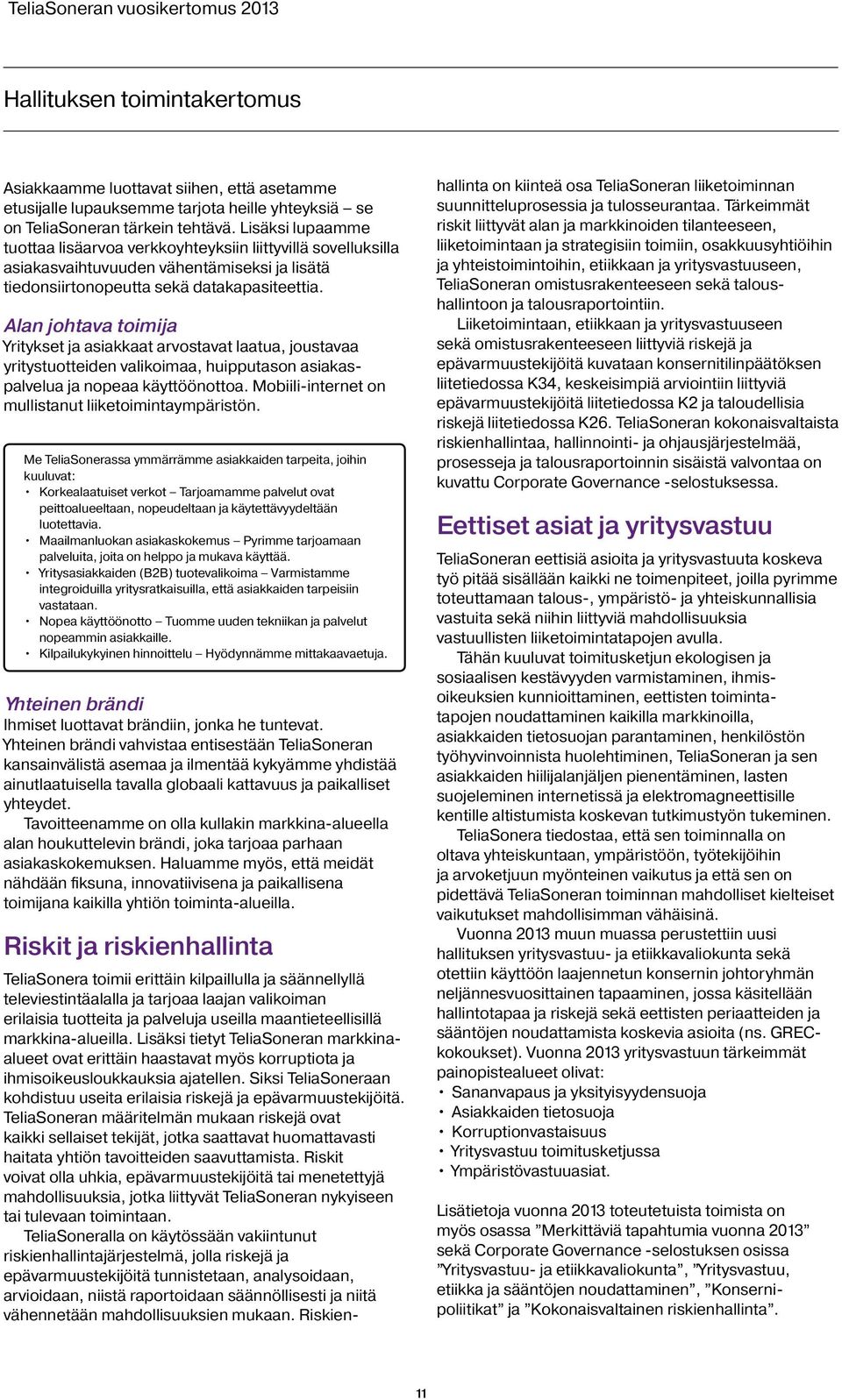 Alan johtava toimija Yritykset ja asiakkaat arvostavat laatua, joustavaa yritystuotteiden valikoimaa, huipputason asiakaspalvelua ja nopeaa käyttöönottoa.