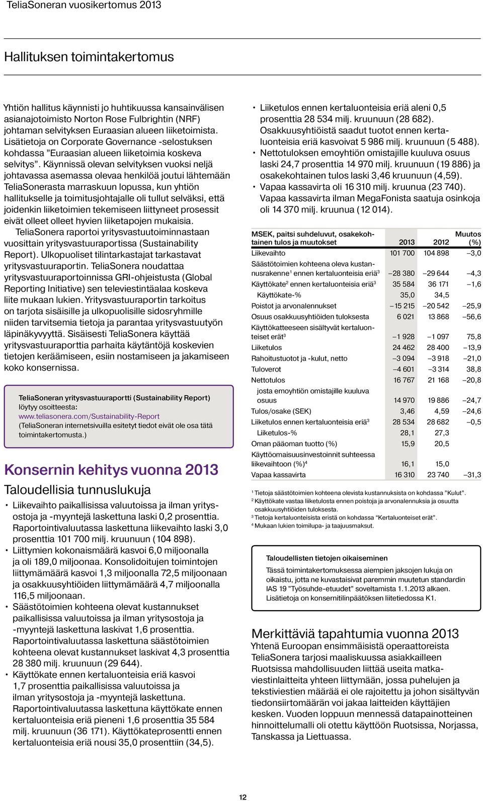 Käynnissä olevan selvityksen vuoksi neljä johtavassa asemassa olevaa henkilöä joutui lähtemään TeliaSonerasta marraskuun lopussa, kun yhtiön hallitukselle ja toimitusjohtajalle oli tullut selväksi,