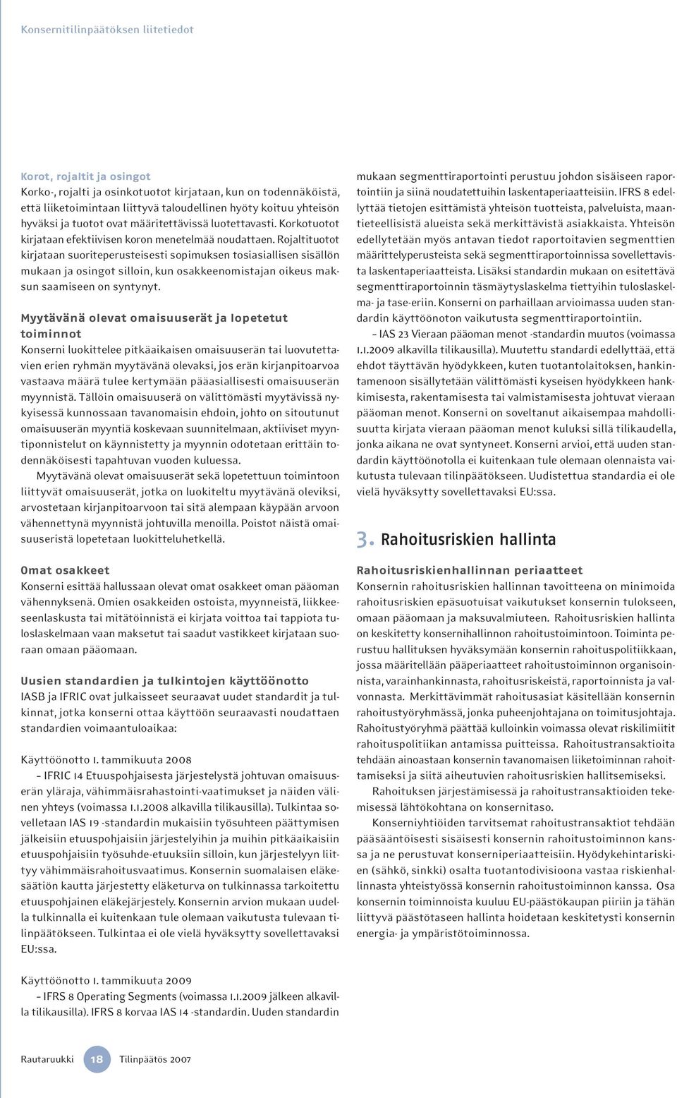 Rojaltituotot kirjataan suoriteperusteisesti sopimuksen tosiasiallisen sisällön mukaan ja osingot silloin, kun osakkeenomistajan oikeus maksun saamiseen on syntynyt.