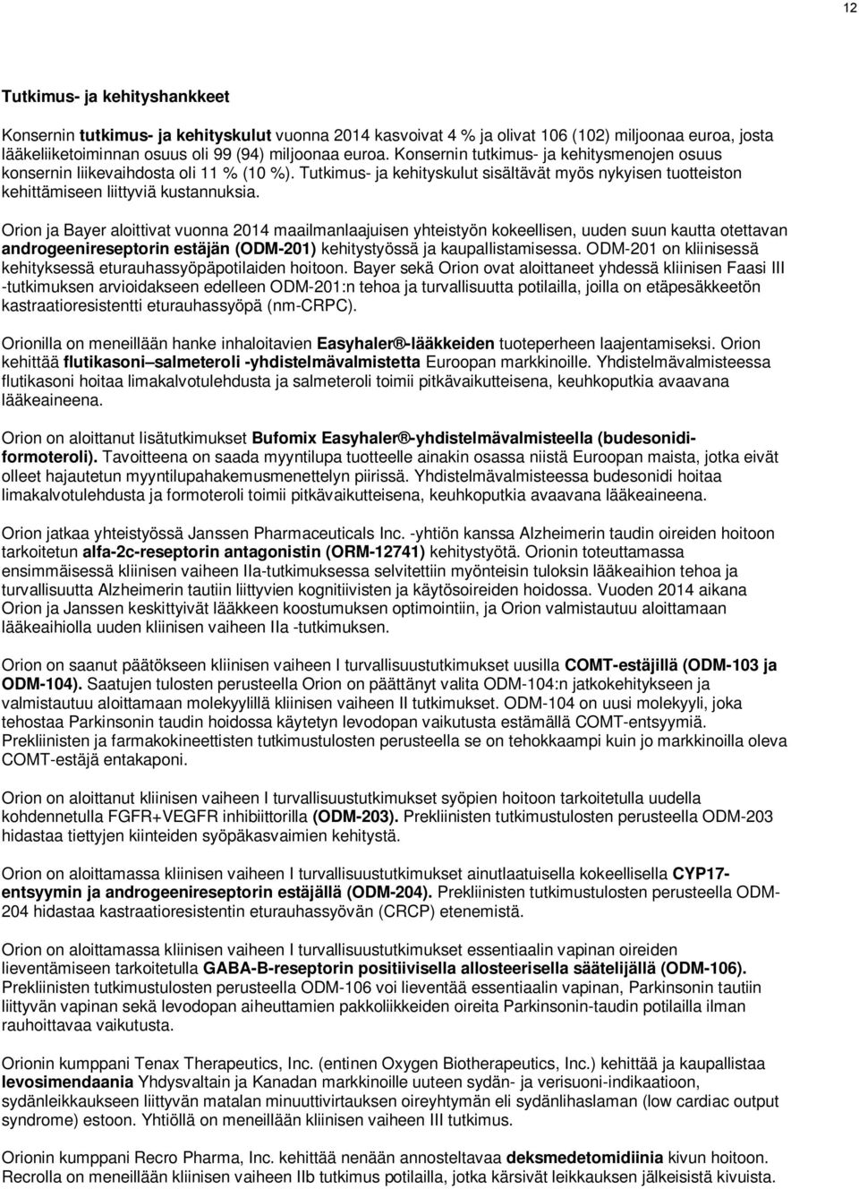 Orion ja Bayer aloittivat vuonna 2014 maailmanlaajuisen yhteistyön kokeellisen, uuden suun kautta otettavan androgeenireseptorin estäjän (ODM-201) kehitystyössä ja kaupallistamisessa.