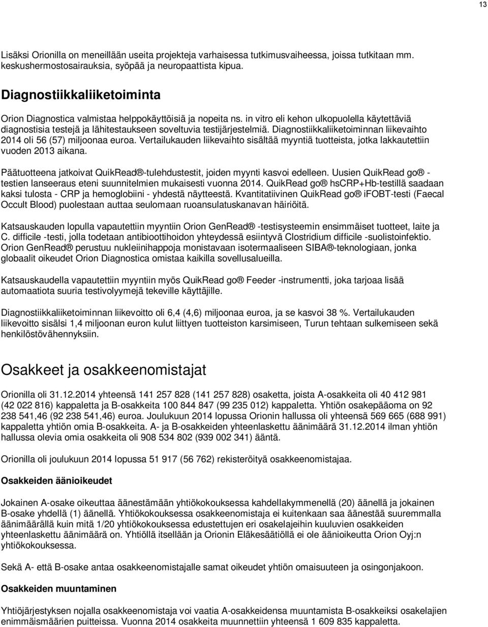 Diagnostiikkaliiketoiminnan liikevaihto 2014 oli 56 (57) miljoonaa euroa. Vertailukauden liikevaihto sisältää myyntiä tuotteista, jotka lakkautettiin vuoden 2013 aikana.