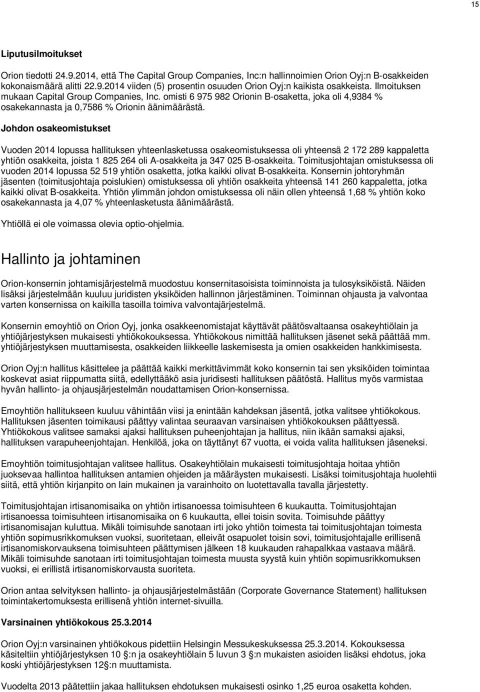 Johdon osakeomistukset Vuoden 2014 lopussa hallituksen yhteenlasketussa osakeomistuksessa oli yhteensä 2 172 289 kappaletta yhtiön osakkeita, joista 1 825 264 oli A-osakkeita ja 347 025 B-osakkeita.