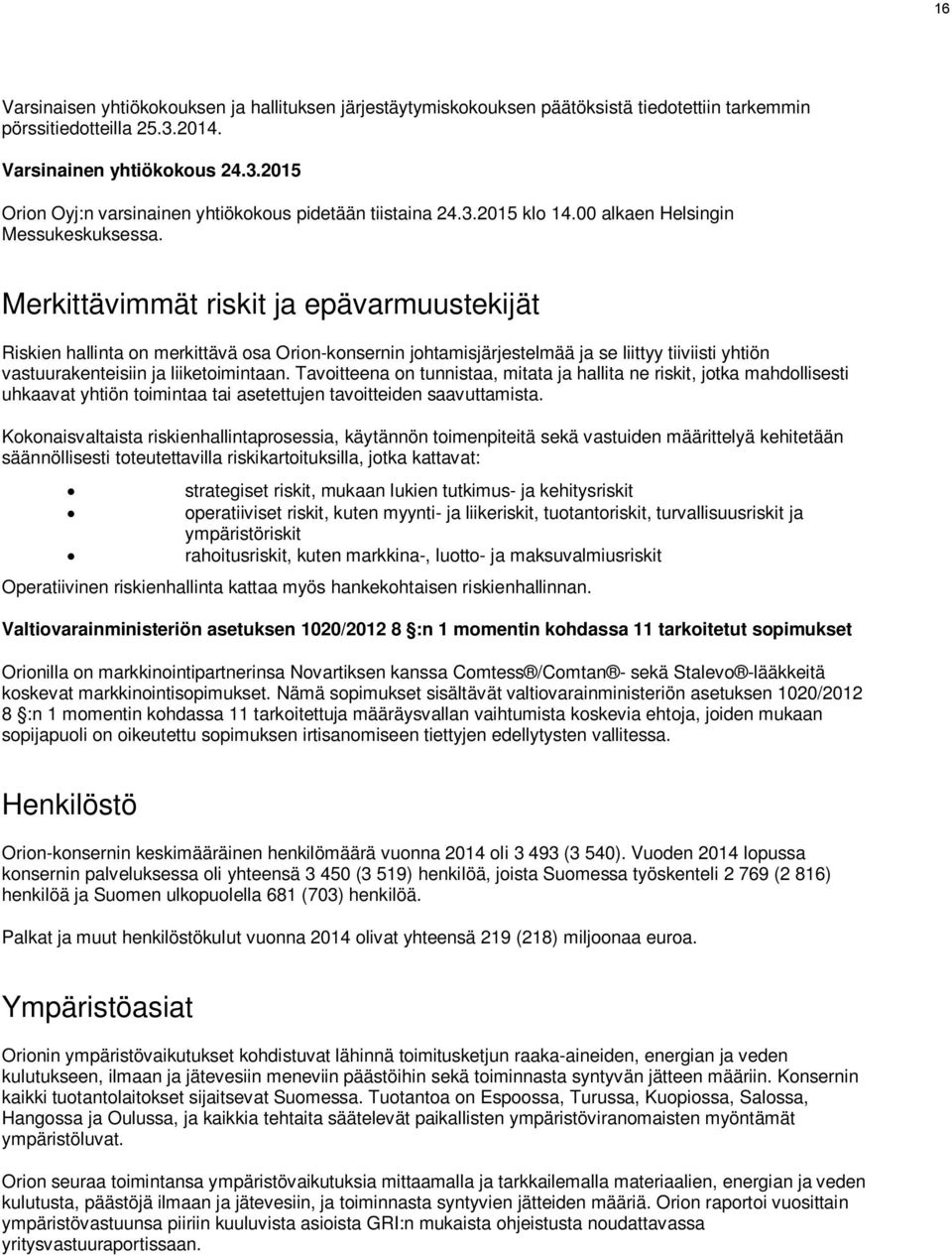 Merkittävimmät riskit ja epävarmuustekijät Riskien hallinta on merkittävä osa Orion-konsernin johtamisjärjestelmää ja se liittyy tiiviisti yhtiön vastuurakenteisiin ja liiketoimintaan.