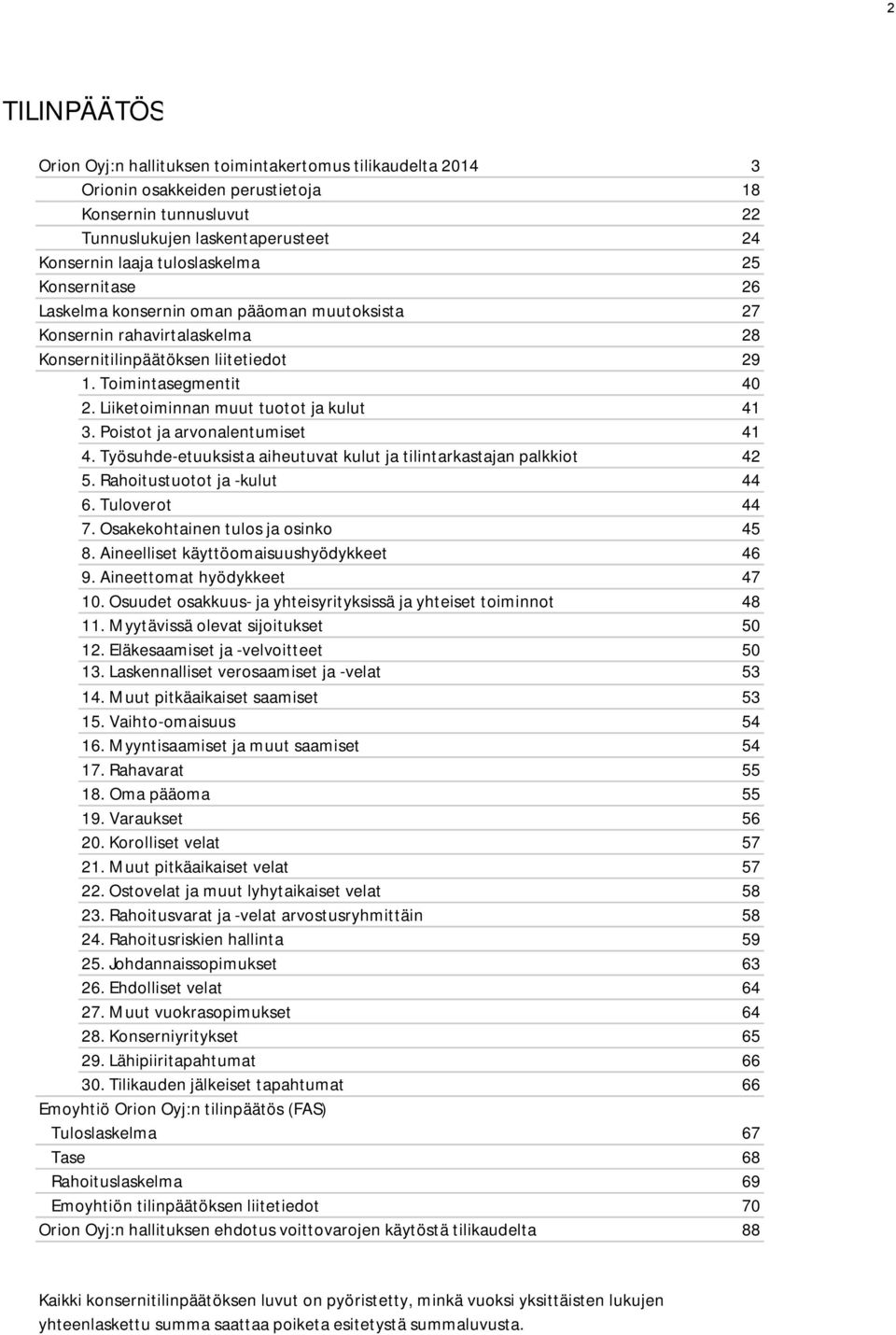 Liiketoiminnan muut tuotot ja kulut 41 3. Poistot ja arvonalentumiset 41 4. Työsuhde-etuuksista aiheutuvat kulut ja tilintarkastajan palkkiot 42 5. Rahoitustuotot ja -kulut 44 6. Tuloverot 44 7.