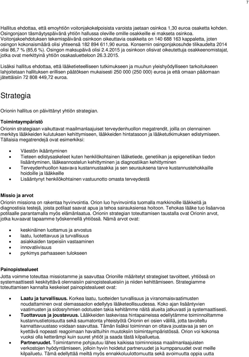 Voitonjakoehdotuksen tekemispäivänä osinkoon oikeuttavia osakkeita on 140 688 163 kappaletta, joten osingon kokonaismäärä olisi yhteensä 182 894 611,90 euroa.