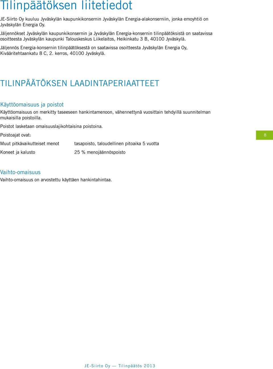 Jäljennös Energia-konsernin tilinpäätöksestä on saatavissa osoitteesta Jyväskylän Energia Oy, Kivääritehtaankatu 8 C, 2. kerros, 40100 Jyväskylä.