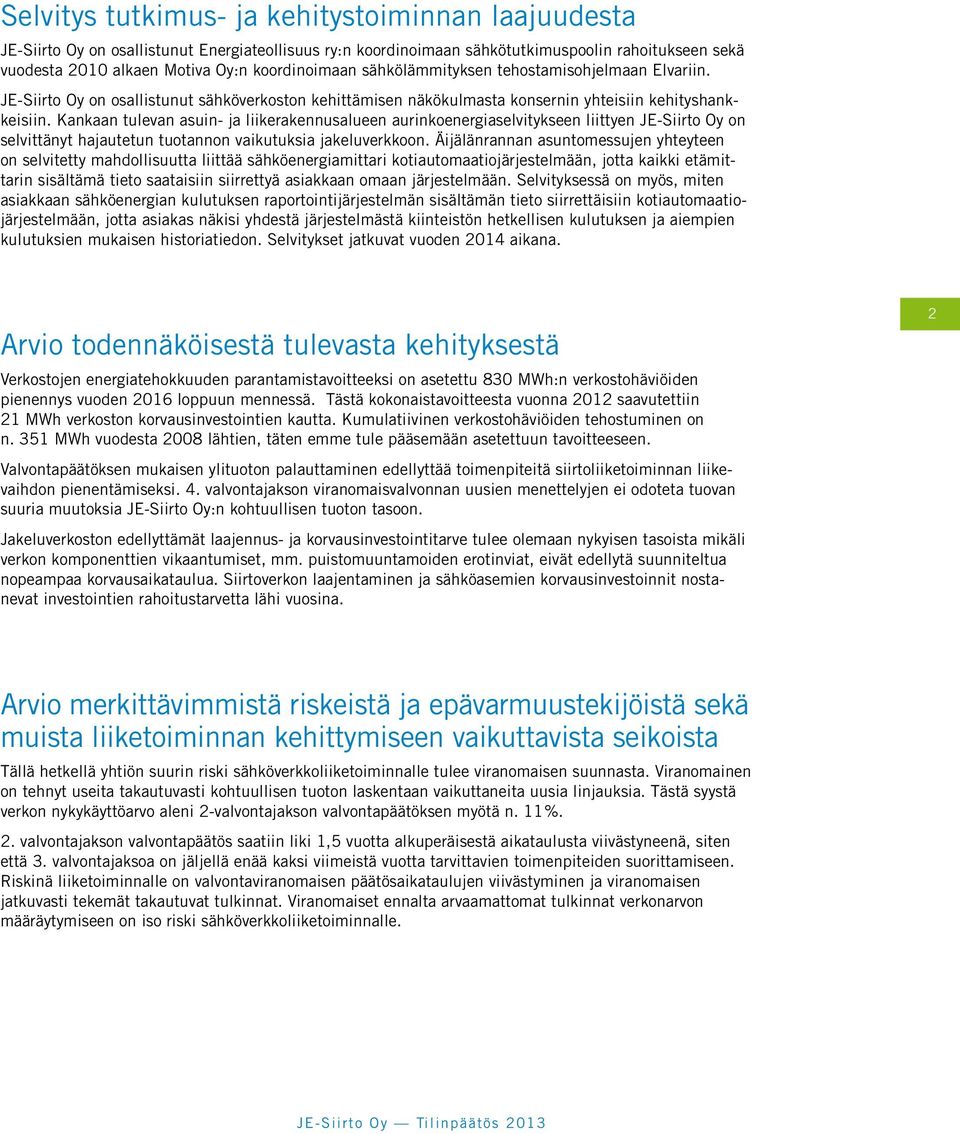 Kankaan tulevan asuin- ja liikerakennusalueen aurinkoenergiaselvitykseen liittyen JE-Siirto Oy on selvittänyt hajautetun tuotannon vaikutuksia jakeluverkkoon.