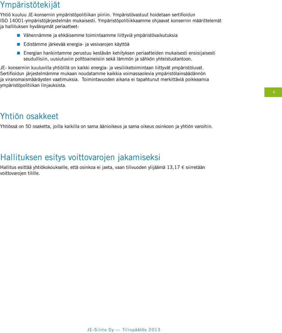 vesivarojen käyttöä Energian hankintamme perustuu kestävän kehityksen periaatteiden mukaisesti ensisijaisesti seudullisiin, uusiutuviin polttoaineisiin sekä lämmön ja sähkön yhteistuotantoon.