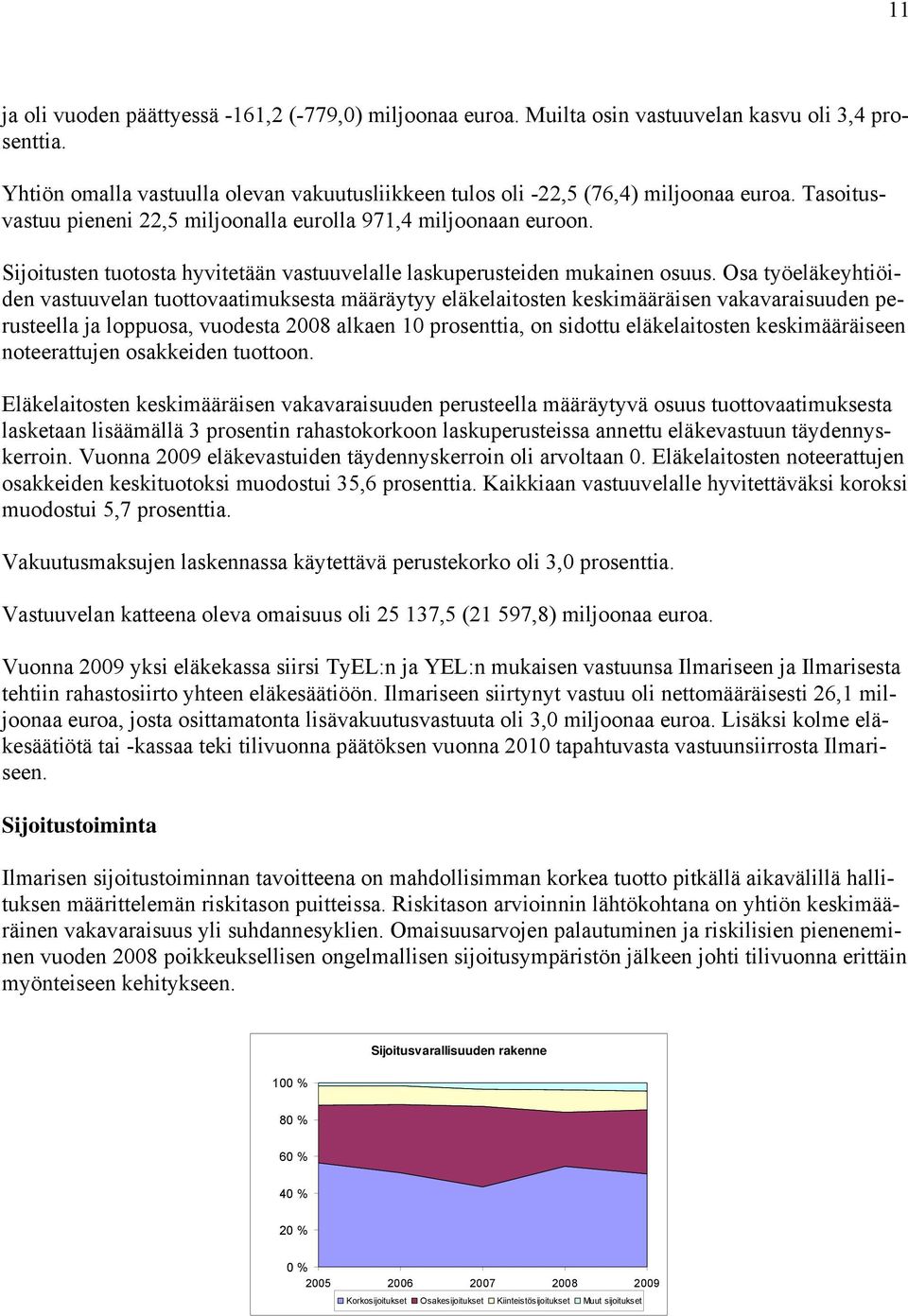 Osa työeläkeyhtiöiden vastuuvelan tuottovaatimuksesta määräytyy eläkelaitosten keskimääräisen vakavaraisuuden perusteella ja loppuosa, vuodesta 2008 alkaen 10 prosenttia, on sidottu eläkelaitosten