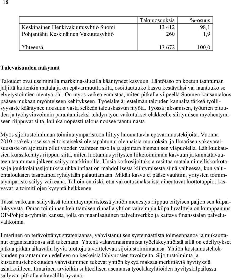 On myös vaikea ennustaa, miten pitkällä viipeellä Suomen kansantalous pääsee mukaan myönteiseen kehitykseen.