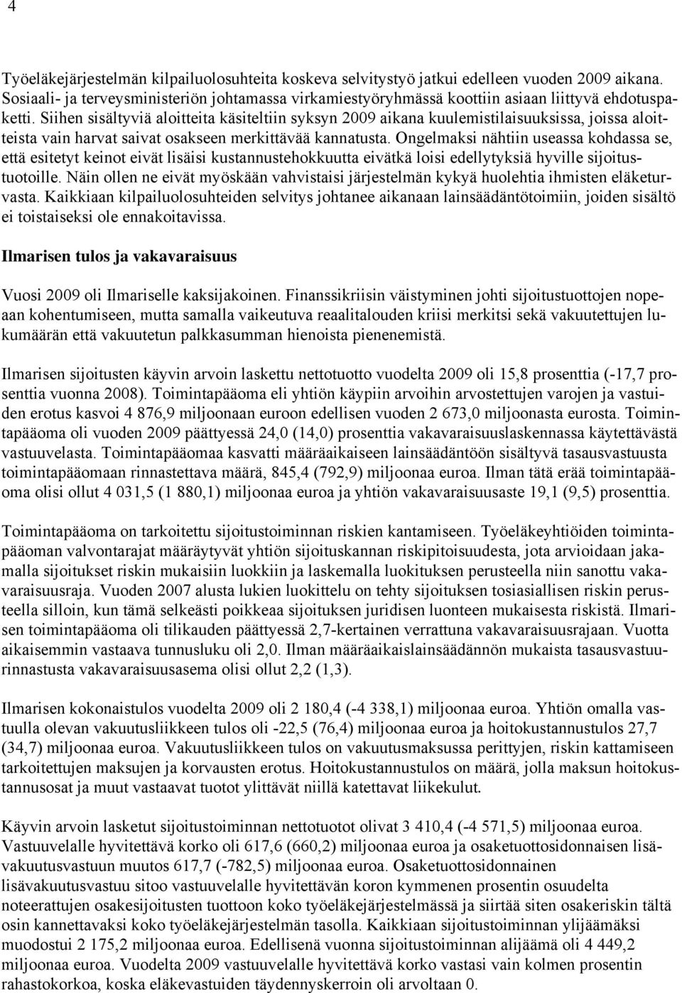 Siihen sisältyviä aloitteita käsiteltiin syksyn 2009 aikana kuulemistilaisuuksissa, joissa aloitteista vain harvat saivat osakseen merkittävää kannatusta.