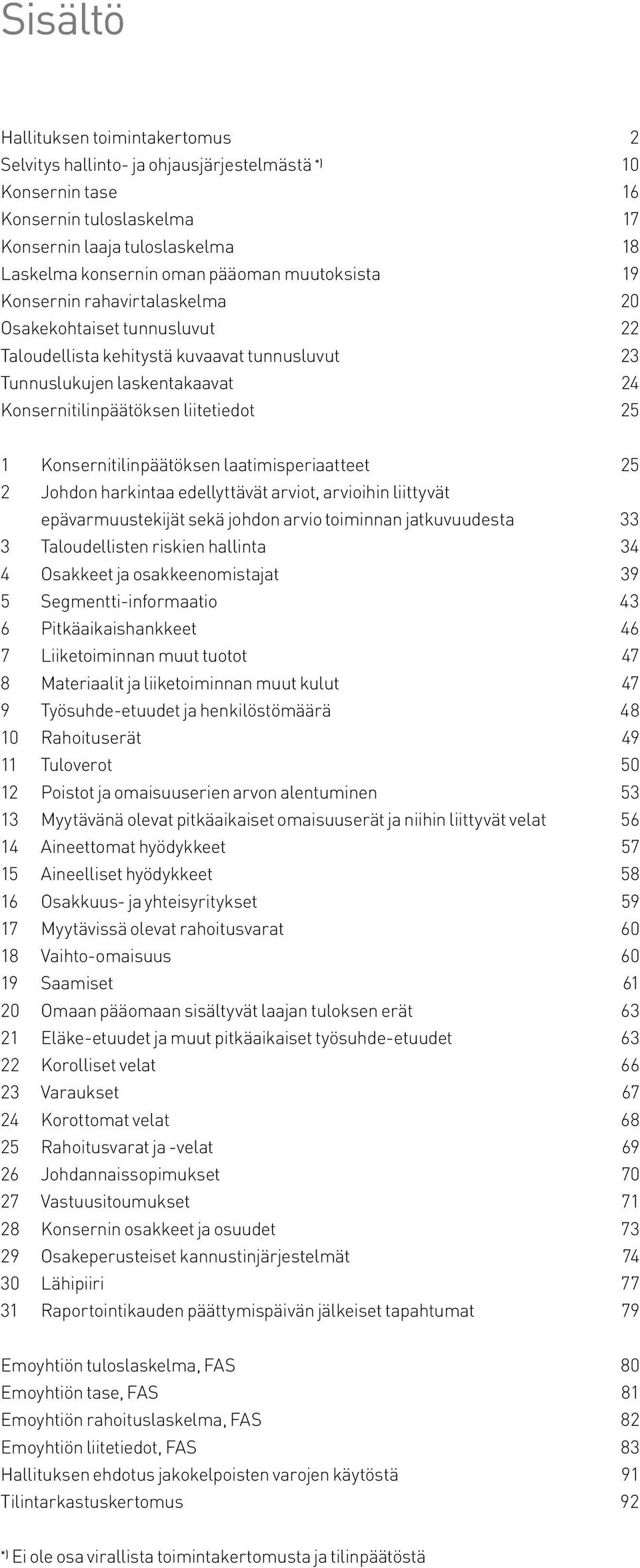 Konsernitilinpäätöksen laatimisperiaatteet 25 2 Johdon harkintaa edellyttävät arviot, arvioihin liittyvät epävarmuustekijät sekä johdon arvio toiminnan jatkuvuudesta 33 3 Taloudellisten riskien