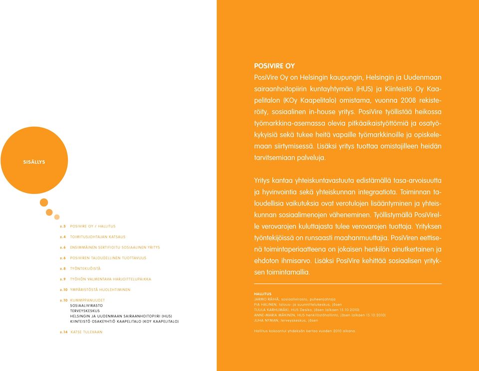 Lisäksi yritys tuottaa omistajilleen heidän SISÄLLYS tarvitsemiaan palveluja. s.3 POSIVIRE OY / HALLITUS s.4 TOIMITUSJOHTAJAN KATSAUS s.6 ENSIMMÄINEN SERTIFIOITU SOSIAALINEN YRITYS s.