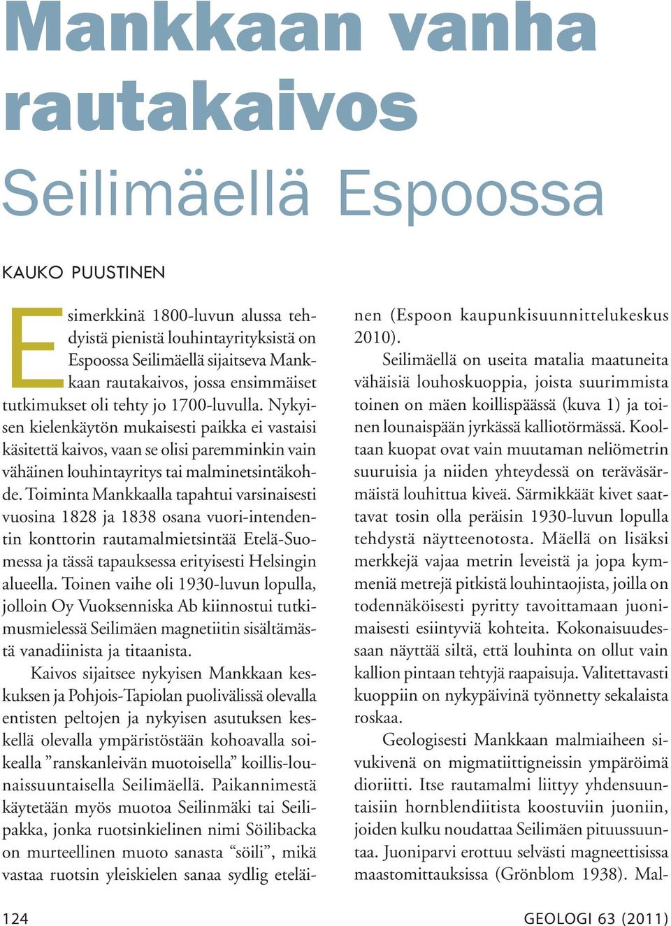 Toiminta Mankkaalla tapahtui varsinaisesti vuosina 1828 ja 1838 osana vuori-intendentin konttorin rautamalmietsintää Etelä-Suomessa ja tässä tapauksessa erityisesti Helsingin alueella.