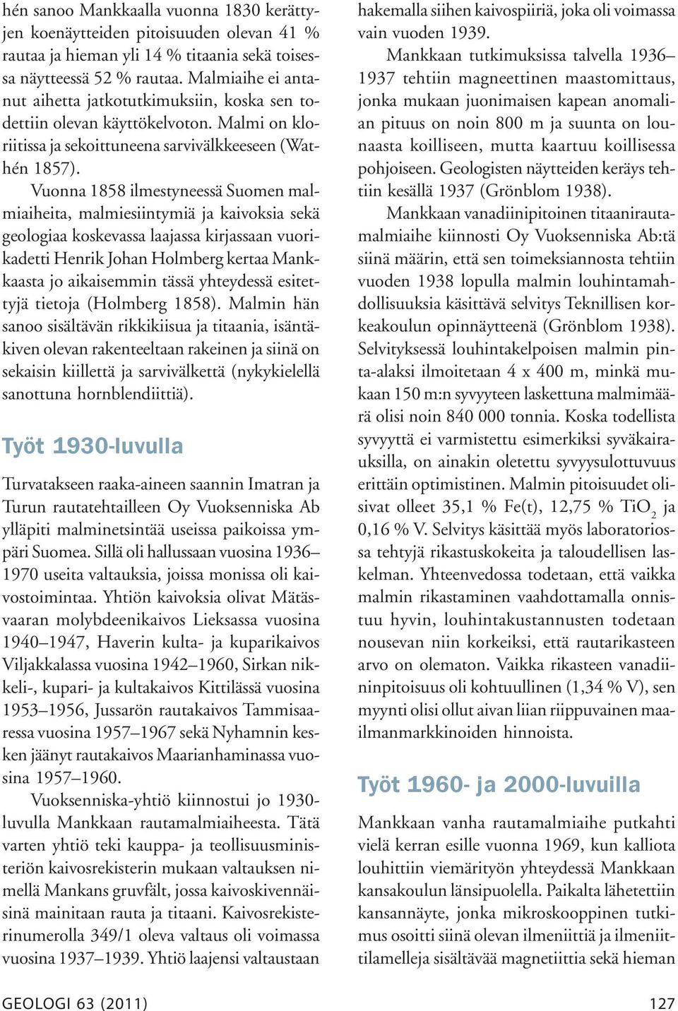 Vuonna 1858 ilmestyneessä Suomen malmiaiheita, malmiesiintymiä ja kaivoksia sekä geologiaa koskevassa laajassa kirjassaan vuorikadetti Henrik Johan Holmberg kertaa Mankkaasta jo aikaisemmin tässä