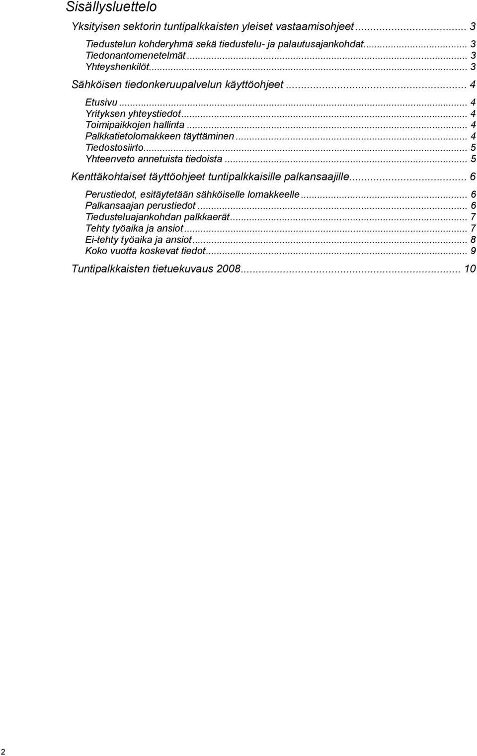 .. 4 Tiedostosiirto... 5 Yhteenveto annetuista tiedoista... 5 Kenttäkohtaiset täyttöohjeet tuntipalkkaisille palkansaajille... 6 Perustiedot, esitäytetään sähköiselle lomakkeelle.