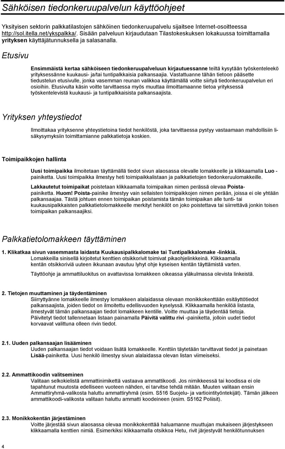 Etusivu Ensimmäistä kertaa sähköiseen tiedonkeruupalveluun kirjautuessanne teiltä kysytään työskenteleekö yrityksessänne kuukausi- ja/tai tuntipalkkaisia palkansaajia.