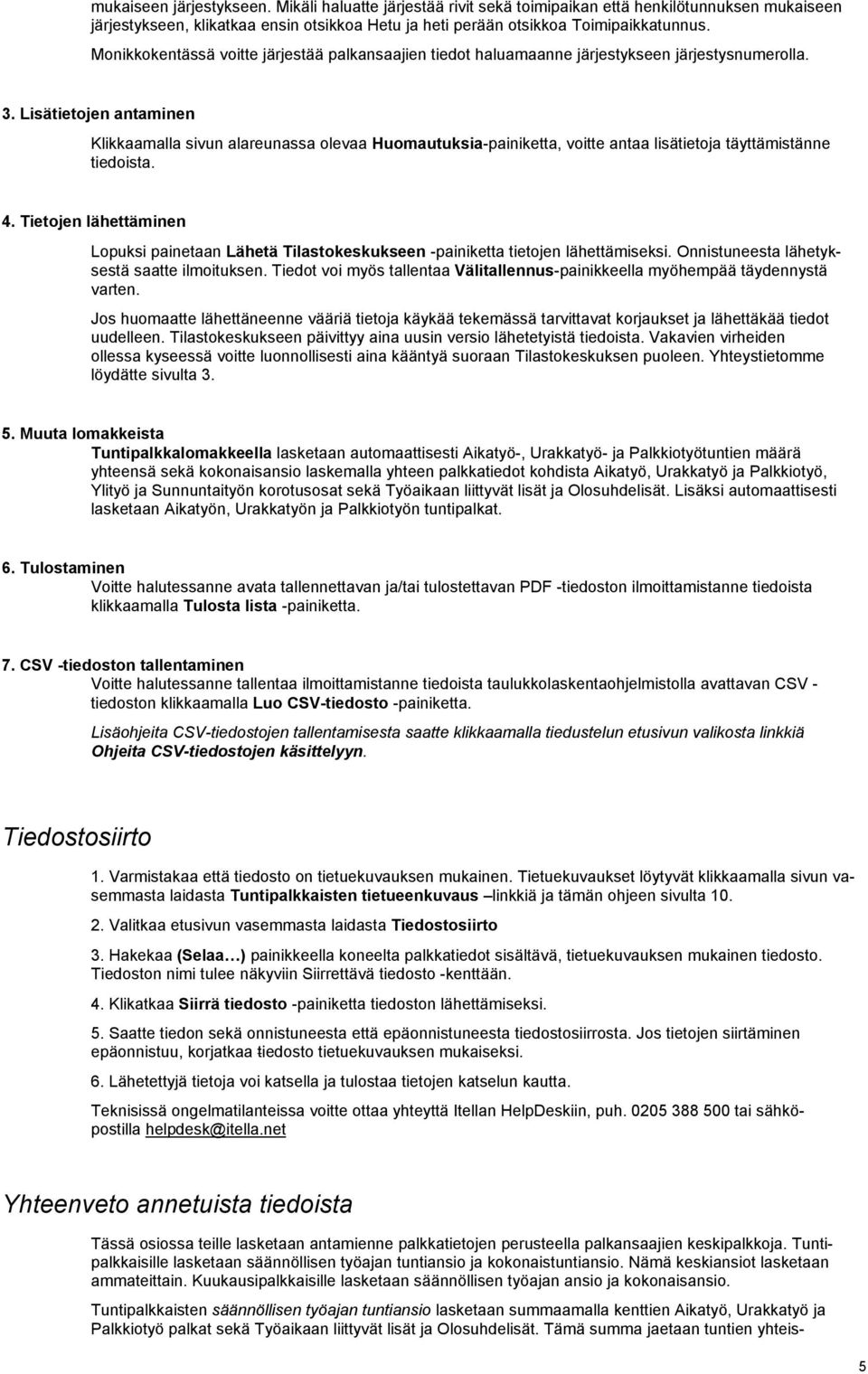 Lisätietojen antaminen Klikkaamalla sivun alareunassa olevaa Huomautuksia-painiketta, voitte antaa lisätietoja täyttämistänne tiedoista. 4.