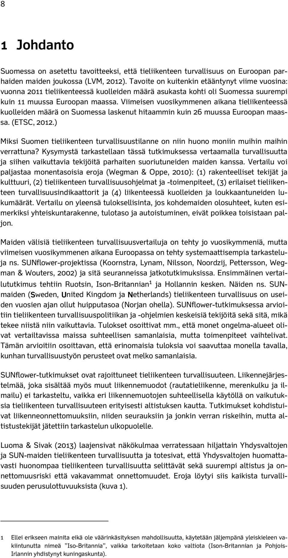 Viimeisen vuosikymmenen aikana tieliikenteessä kuolleiden määrä on Suomessa laskenut hitaammin kuin 26 muussa Euroopan maassa. (ETSC, 2012.