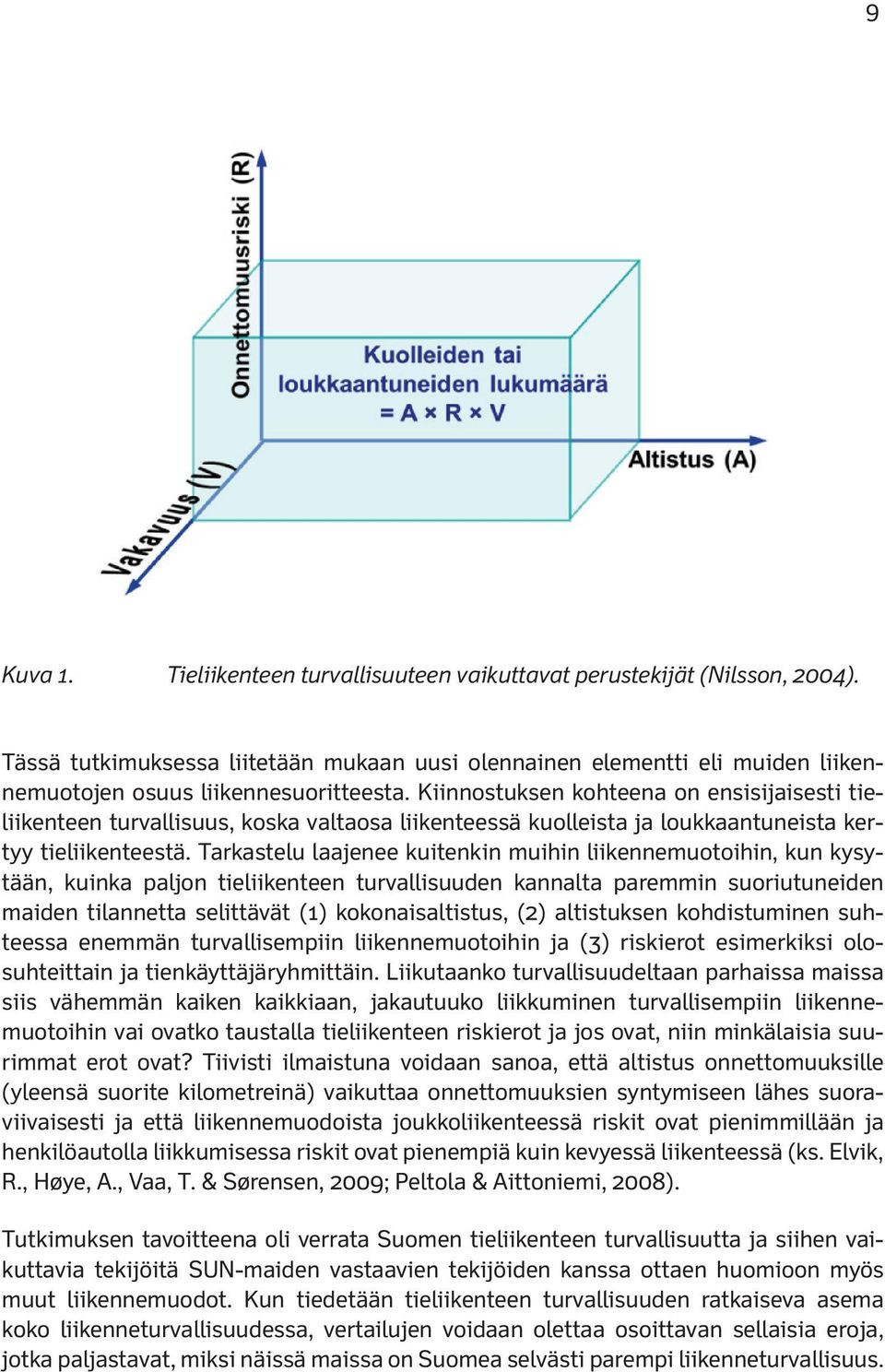 Tarkastelu laajenee kuitenkin muihin liikennemuotoihin, kun kysytään, kuinka paljon tieliikenteen turvallisuuden kannalta paremmin suoriutuneiden maiden tilannetta selittävät (1) kokonaisaltistus,