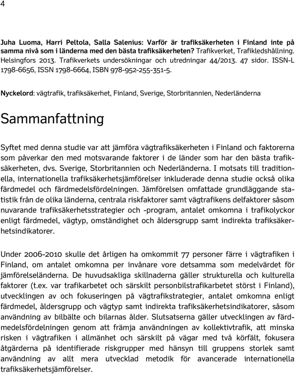 Nyckelord: vägtrafik, trafiksäkerhet, Finland, Sverige, Storbritannien, Nederländerna Sammanfattning Syftet med denna studie var att jämföra vägtrafiksäkerheten i Finland och faktorerna som påverkar