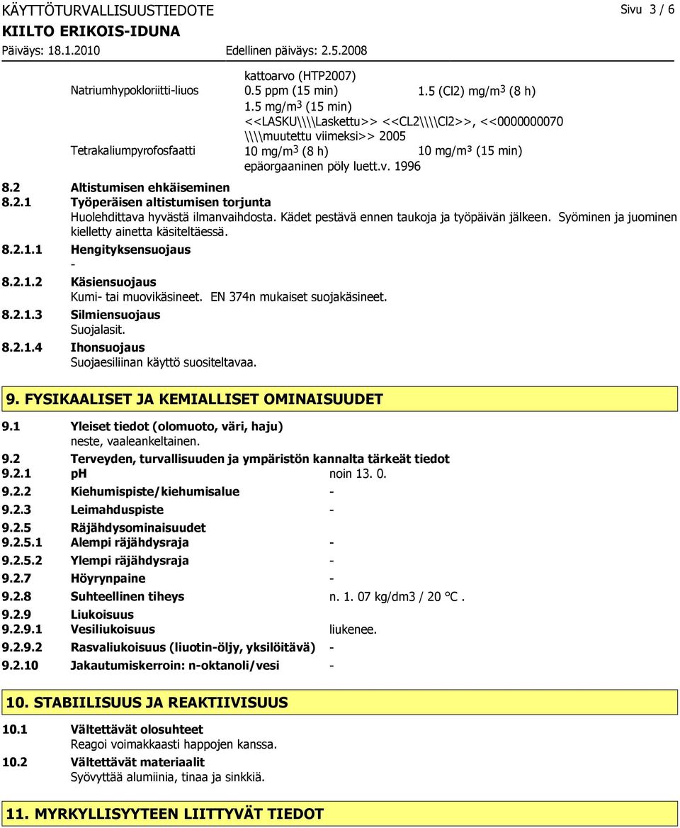 Kädet pestävä ennen taukoja ja työpäivän jälkeen. Syöminen ja juominen kielletty ainetta käsiteltäessä. 8.2.1.1 Hengityksensuojaus 8.2.1.2 Käsiensuojaus Kumi tai muovikäsineet.