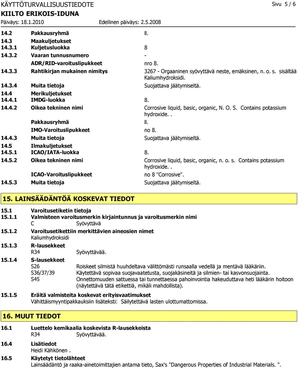 . Pakkausryhmä IMOVaroituslipukkeet no 8. 14.4.3 Muita tietoja Suojattava jäätymiseltä. 14.5 Ilmakuljetukset 14.5.1 ICAO/IATAluokka 8. 14.5.2 Oikea tekninen nimi Corrosive liquid, basic, organic, n.