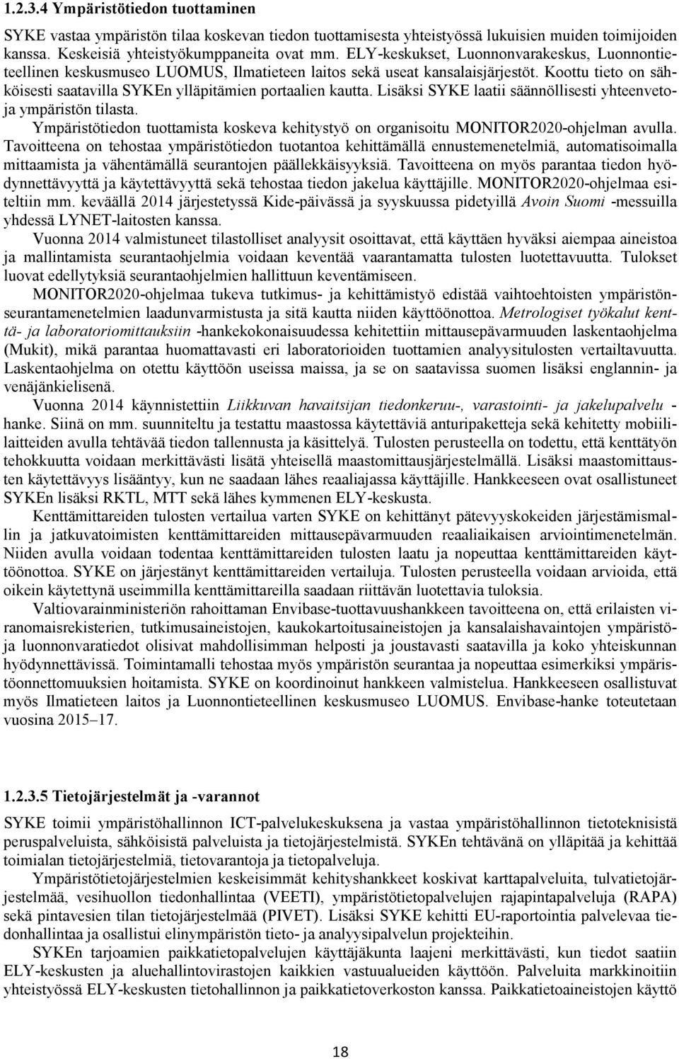 Lisäksi SYKE laatii säännöllisesti yhteenvetoja ympäristön tilasta. Ympäristötiedon tuottamista koskeva kehitystyö on organisoitu MONITOR2020-ohjelman avulla.