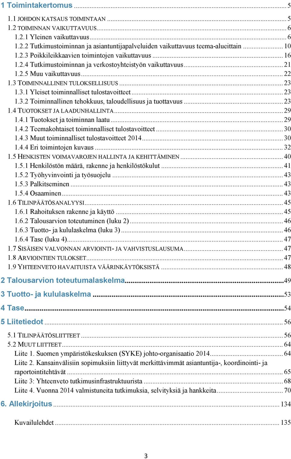 .. 23 1.3.2 Toiminnallinen tehokkuus, taloudellisuus ja tuottavuus... 23 1.4 TUOTOKSET JA LAADUNHALLINTA... 29 1.4.1 Tuotokset ja toiminnan laatu... 29 1.4.2 Teemakohtaiset toiminnalliset tulostavoitteet.