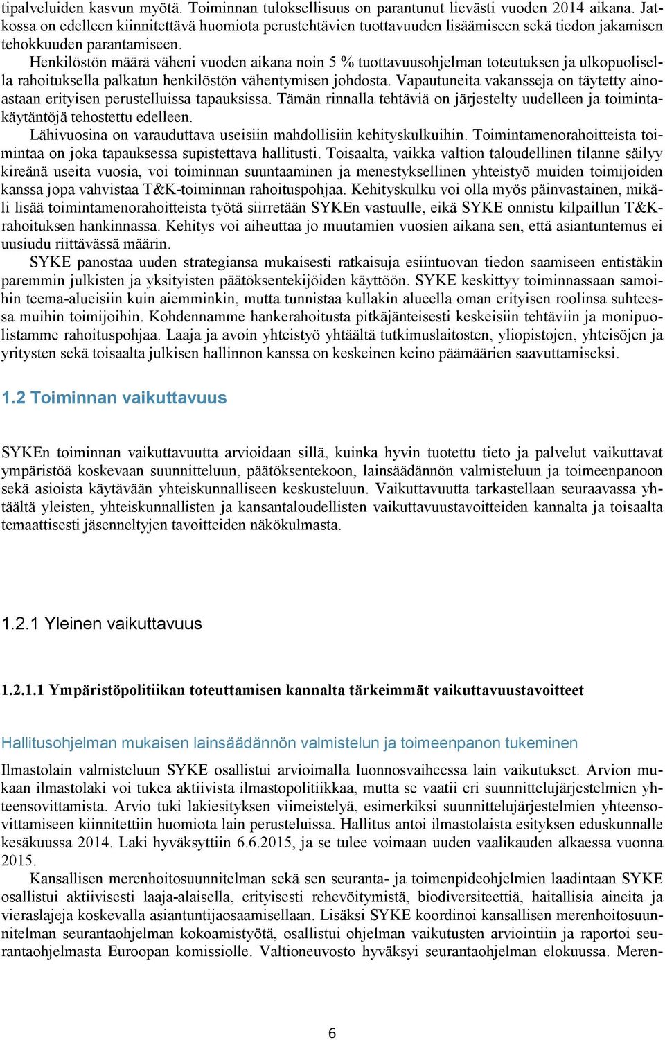 Henkilöstön määrä väheni vuoden aikana noin 5 % tuottavuusohjelman toteutuksen ja ulkopuolisella rahoituksella palkatun henkilöstön vähentymisen johdosta.