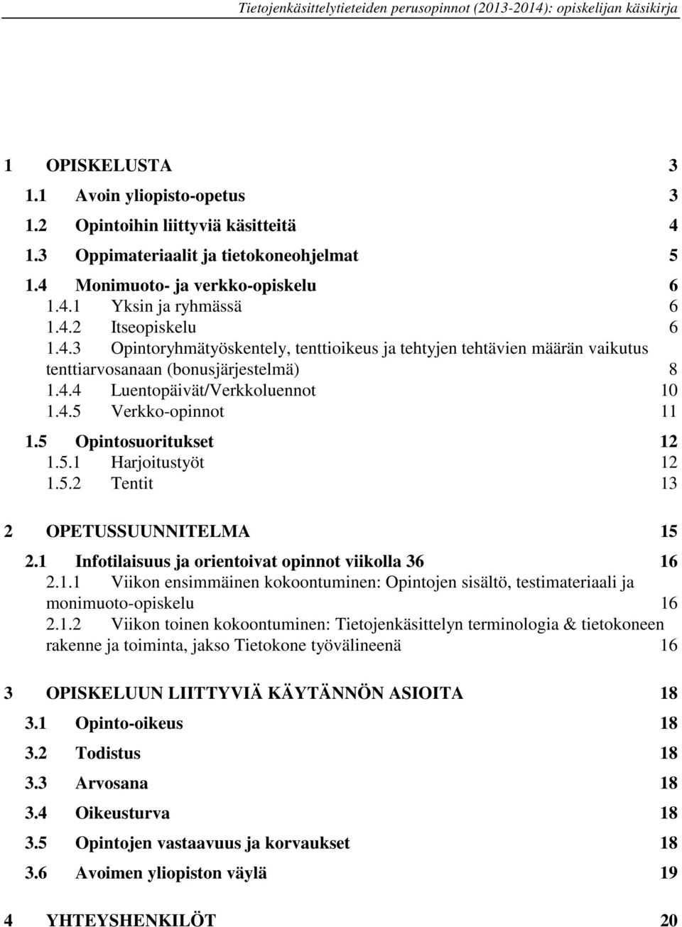 5 Opintosuoritukset 12 1.5.1 Harjoitustyöt 12 1.5.2 Tentit 13 2 OPETUSSUUNNITELMA 15 2.1 Infotilaisuus ja orientoivat opinnot viikolla 36 16 2.1.1 Viikon ensimmäinen kokoontuminen: Opintojen sisältö, testimateriaali ja monimuoto-opiskelu 16 2.