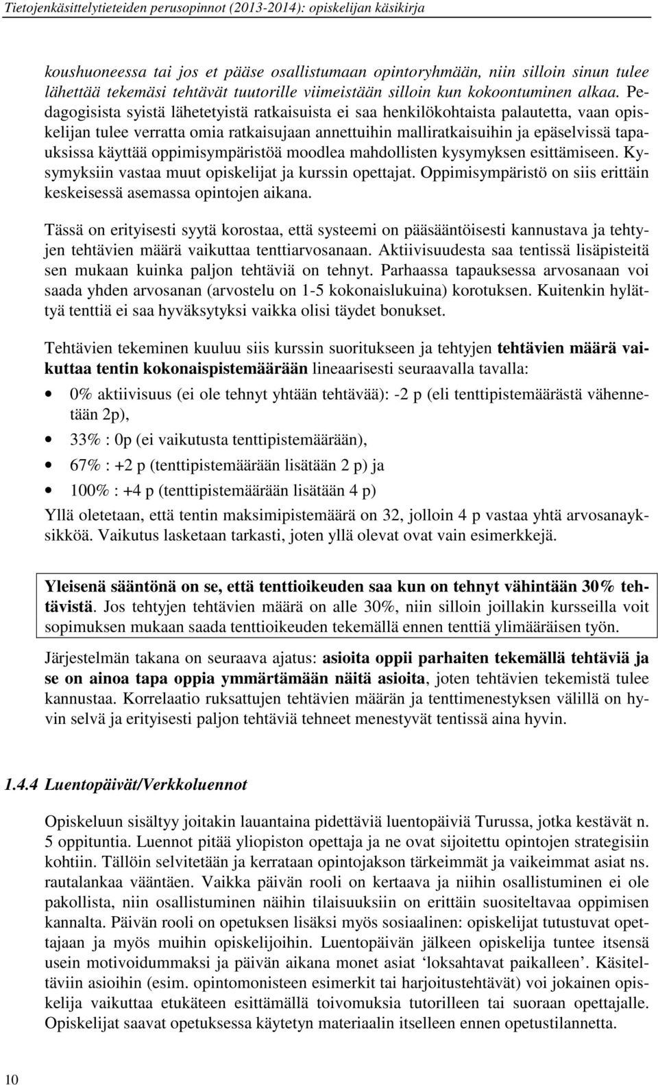 oppimisympäristöä moodlea mahdollisten kysymyksen esittämiseen. Kysymyksiin vastaa muut opiskelijat ja kurssin opettajat. Oppimisympäristö on siis erittäin keskeisessä asemassa opintojen aikana.