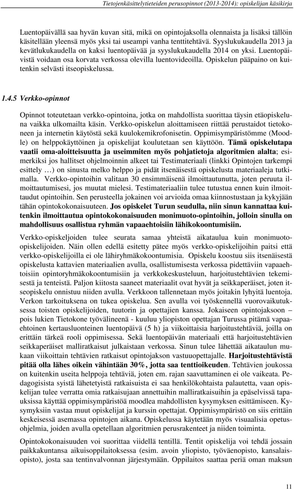 Opiskelun pääpaino on kuitenkin selvästi itseopiskelussa. 1.4.5 Verkko-opinnot Opinnot toteutetaan verkko-opintoina, jotka on mahdollista suorittaa täysin etäopiskeluna vaikka ulkomailta käsin.