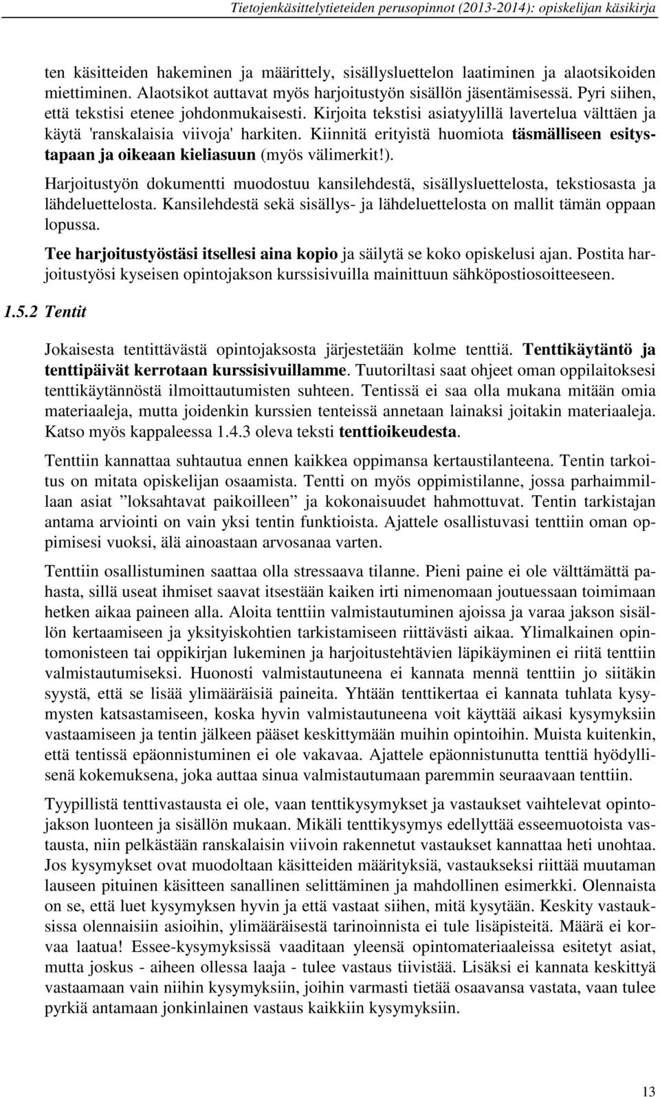 Kiinnitä erityistä huomiota täsmälliseen esitystapaan ja oikeaan kieliasuun (myös välimerkit!). Harjoitustyön dokumentti muodostuu kansilehdestä, sisällysluettelosta, tekstiosasta ja lähdeluettelosta.