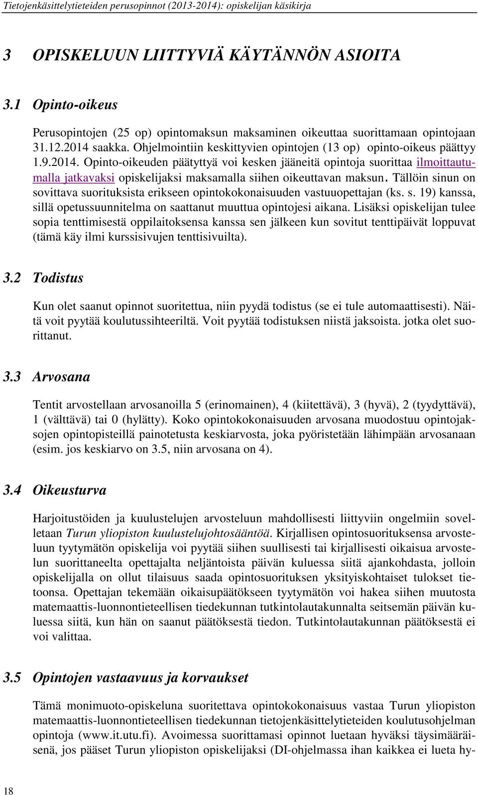 Opinto-oikeuden päätyttyä voi kesken jääneitä opintoja suorittaa ilmoittautumalla jatkavaksi opiskelijaksi maksamalla siihen oikeuttavan maksun.