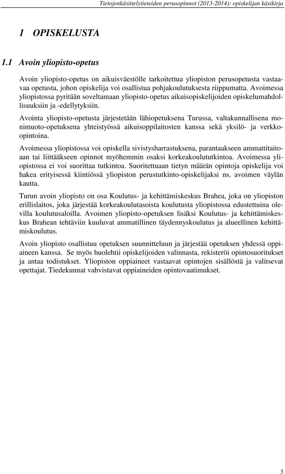 Avoimessa yliopistossa pyritään soveltamaan yliopisto-opetus aikuisopiskelijoiden opiskelumahdollisuuksiin ja -edellytyksiin.