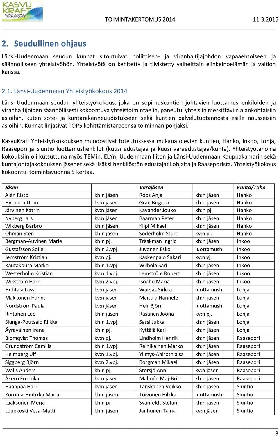 Länsi-Uudenmaan Yhteistyökokous 2014 Länsi-Uudenmaan seudun yhteistyökokous, joka on sopimuskuntien johtavien luottamushenkilöiden ja viranhaltijoiden säännöllisesti kokoontuva yhteistoimintaelin,