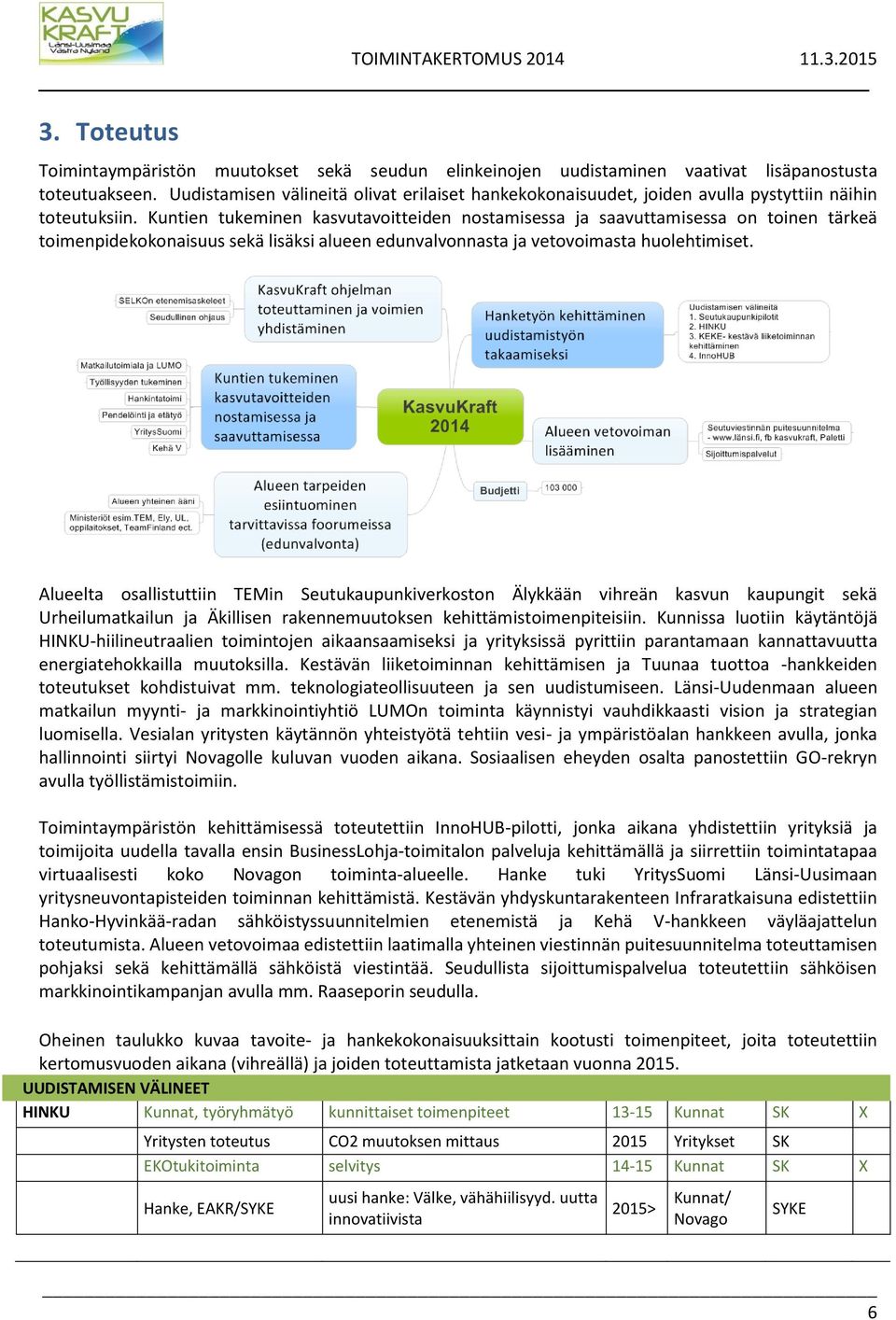 Kuntien tukeminen kasvutavoitteiden nostamisessa ja saavuttamisessa on toinen tärkeä toimenpidekokonaisuus sekä lisäksi alueen edunvalvonnasta ja vetovoimasta huolehtimiset.