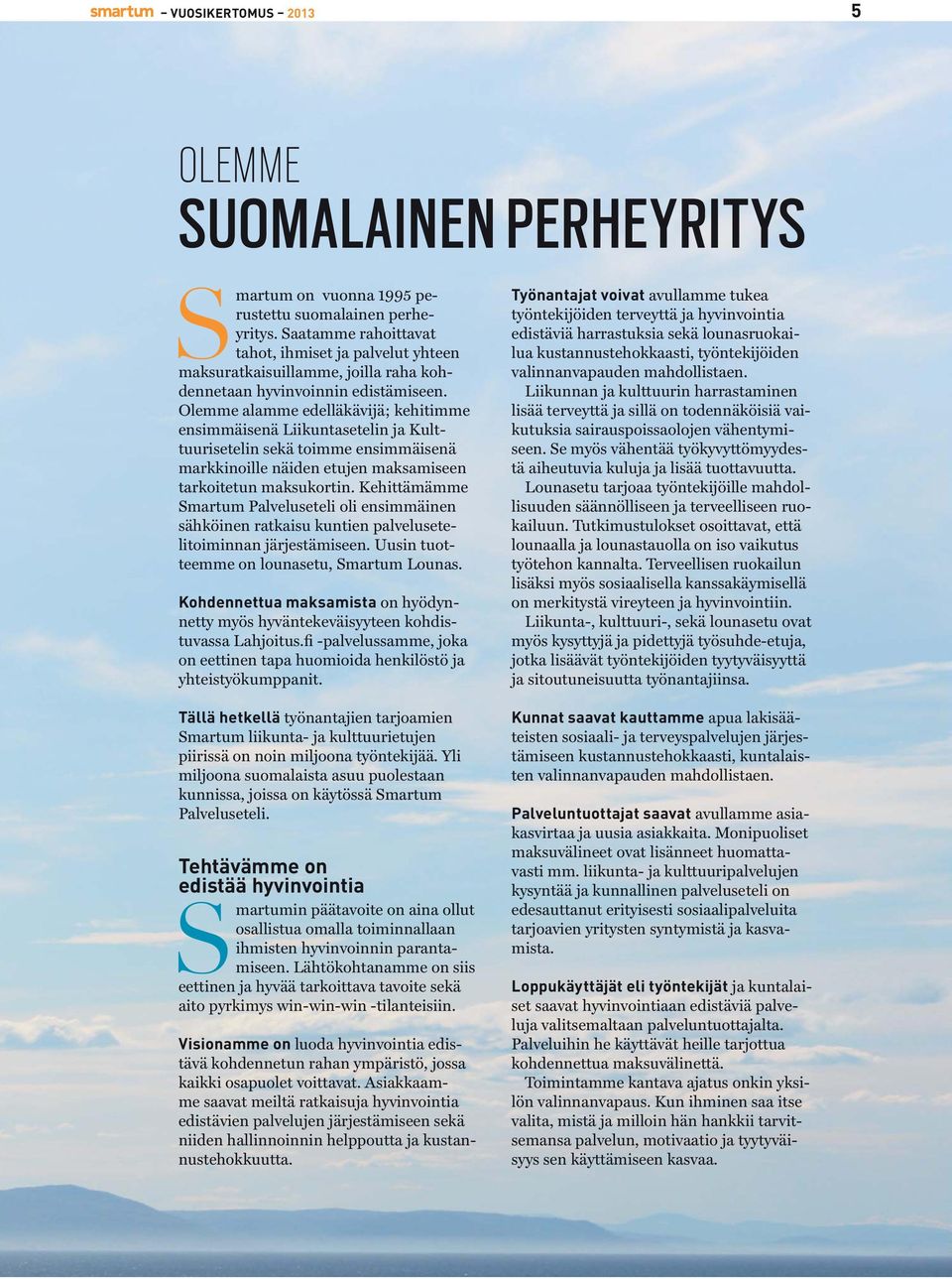 Olemme alamme edelläkävijä; kehitimme ensimmäisenä Liikuntasetelin ja Kulttuurisetelin sekä toimme ensimmäisenä markkinoille näiden etujen maksamiseen tarkoitetun maksukortin.