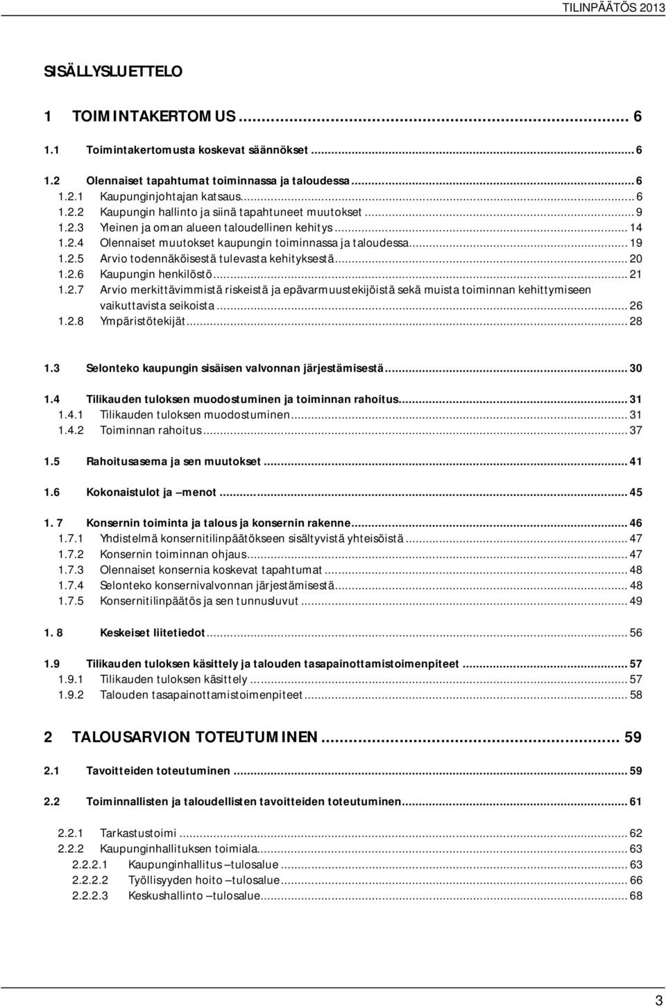 .. 21 1.2.7 Arvio merkittävimmistä riskeistä ja epävarmuustekijöistä sekä muista toiminnan kehittymiseen vaikuttavista seikoista... 26 1.2.8 Ympäristötekijät... 28 1.