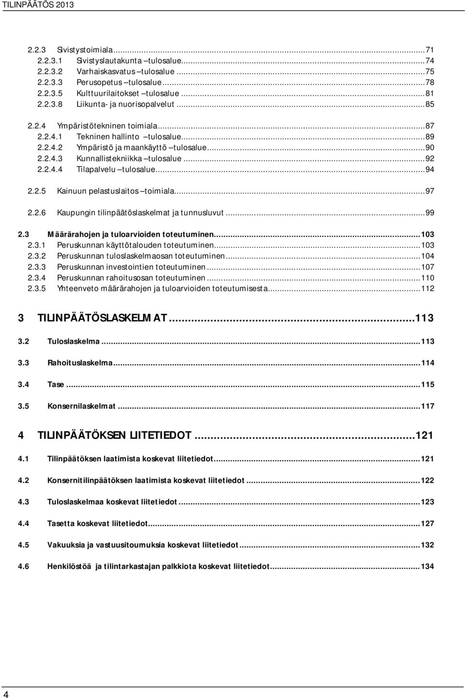 .. 94 2.2.5 Kainuun pelastuslaitos toimiala... 97 2.2.6 Kaupungin tilinpäätöslaskelmat ja tunnusluvut... 99 2.3 Määrärahojen ja tuloarvioiden toteutuminen... 103 2.3.1 Peruskunnan käyttötalouden toteutuminen.