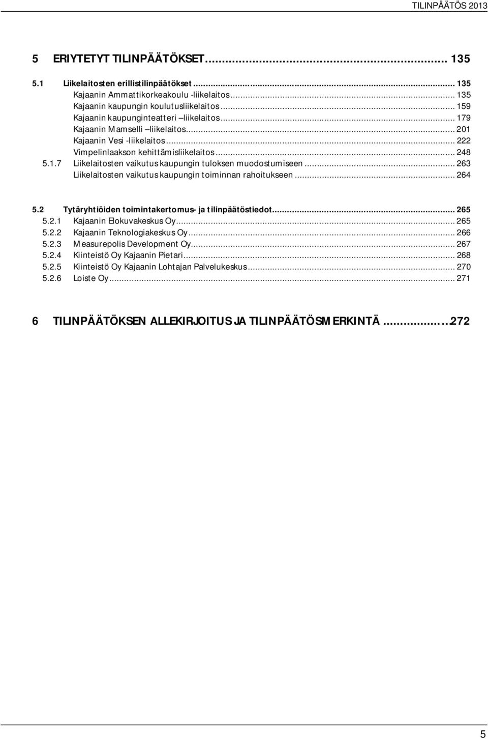 .. 263 Liikelaitosten vaikutus kaupungin toiminnan rahoitukseen... 264 5.2 Tytäryhtiöiden toimintakertomus- ja tilinpäätöstiedot... 265 5.2.1 Kajaanin Elokuvakeskus Oy... 265 5.2.2 Kajaanin Teknologiakeskus Oy.