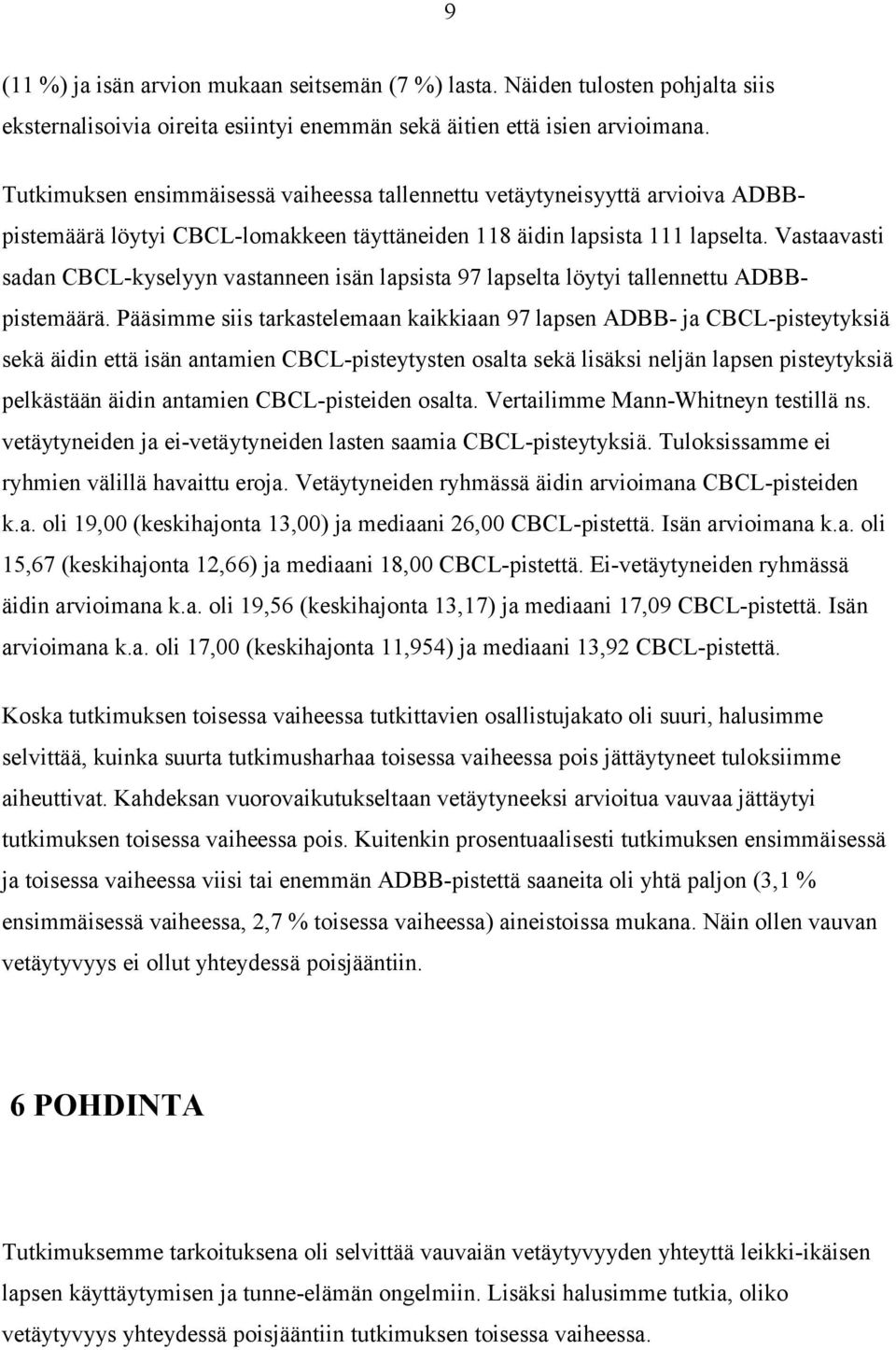 Vastaavasti sadan CBCL-kyselyyn vastanneen isän lapsista 97 lapselta löytyi tallennettu ADBBpistemäärä.