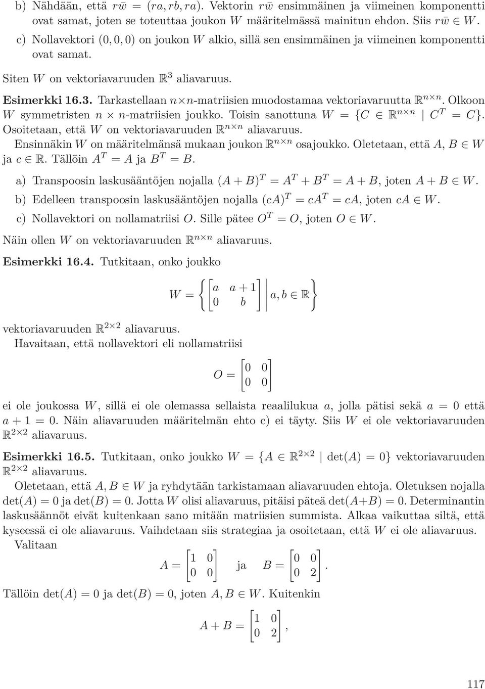 aliavaruus. Esimerkki 16.3. Tarkastellaan n n-matriisien muodostamaa vektoriavaruutta R n n. Olkoon W symmetristen n n-matriisien joukko. Toisin sanottuna W = {C R n n C T = C}.